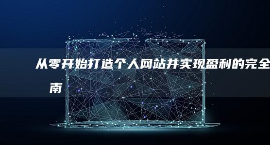 从零开始：打造个人网站并实现盈利的完全指南